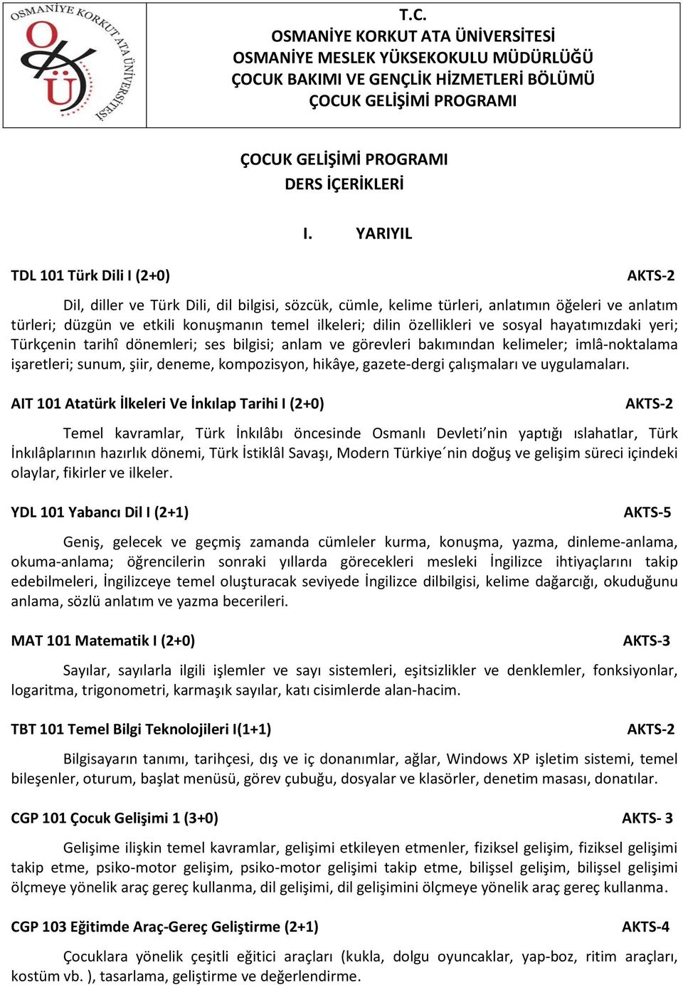 YARIYIL Dil, diller ve Türk Dili, dil bilgisi, sözcük, cümle, kelime türleri, anlatımın öğeleri ve anlatım türleri; düzgün ve etkili konuşmanın temel ilkeleri; dilin özellikleri ve sosyal