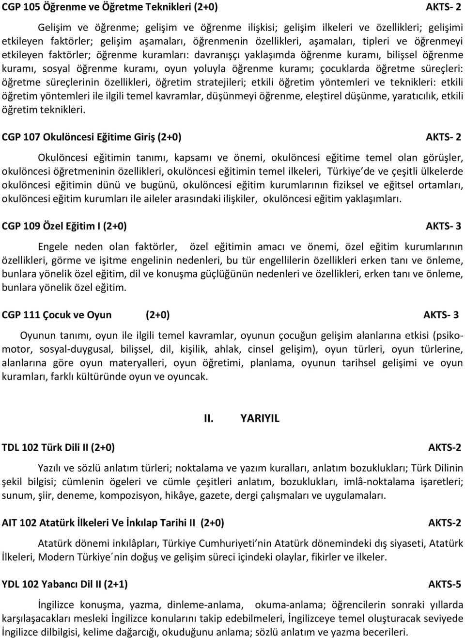 çocuklarda öğretme süreçleri: öğretme süreçlerinin özellikleri, öğretim stratejileri; etkili öğretim yöntemleri ve teknikleri: etkili öğretim yöntemleri ile ilgili temel kavramlar, düşünmeyi öğrenme,