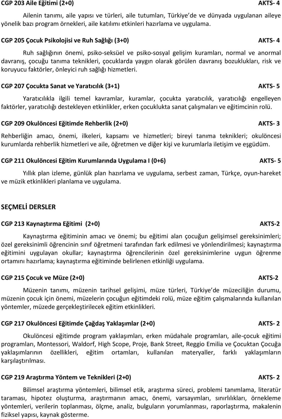 CGP 205 Çocuk Psikolojisi ve Ruh Sağlığı (3+0) AKTS- 4 Ruh sağlığının önemi, psiko-seksüel ve psiko-sosyal gelişim kuramları, normal ve anormal davranış, çocuğu tanıma teknikleri, çocuklarda yaygın