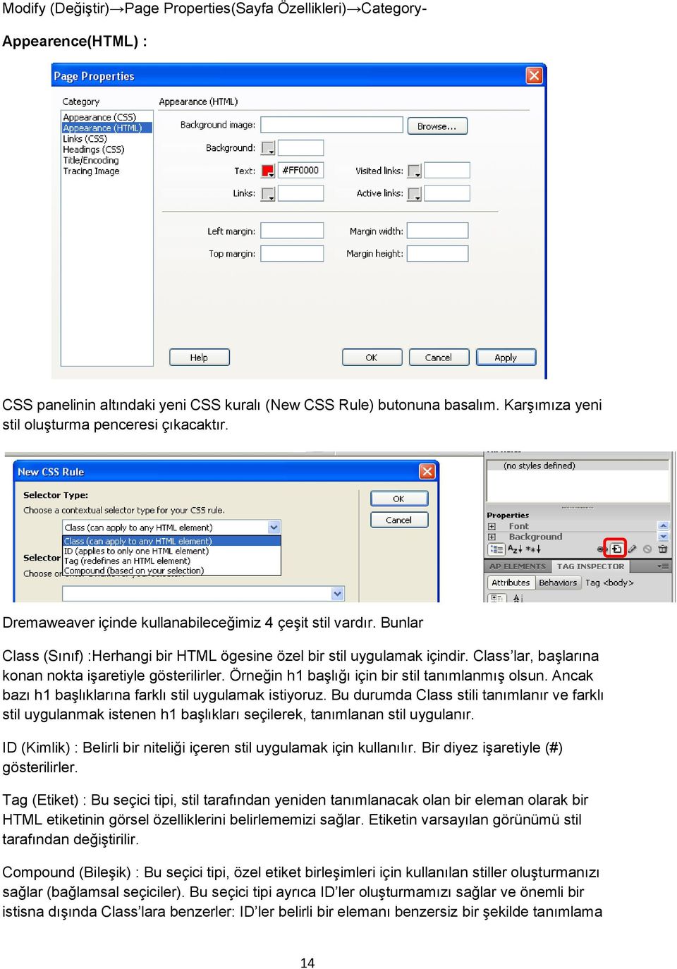 Class lar, başlarına konan nokta işaretiyle gösterilirler. Örneğin h1 başlığı için bir stil tanımlanmış olsun. Ancak bazı h1 başlıklarına farklı stil uygulamak istiyoruz.