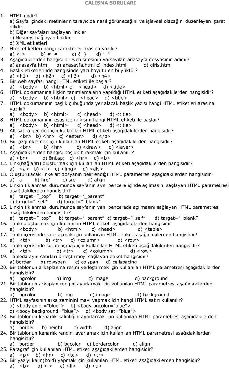 Aşağıdakilerden hangisi bir web sitesinin varsayılan anasayfa dosyasının adıdır? a) anasayfa.htm b) anasayfa.html c) index.html d) giris.htm 4. Başlık etiketlerinde hangisinde yazı boyutu en büyüktür?