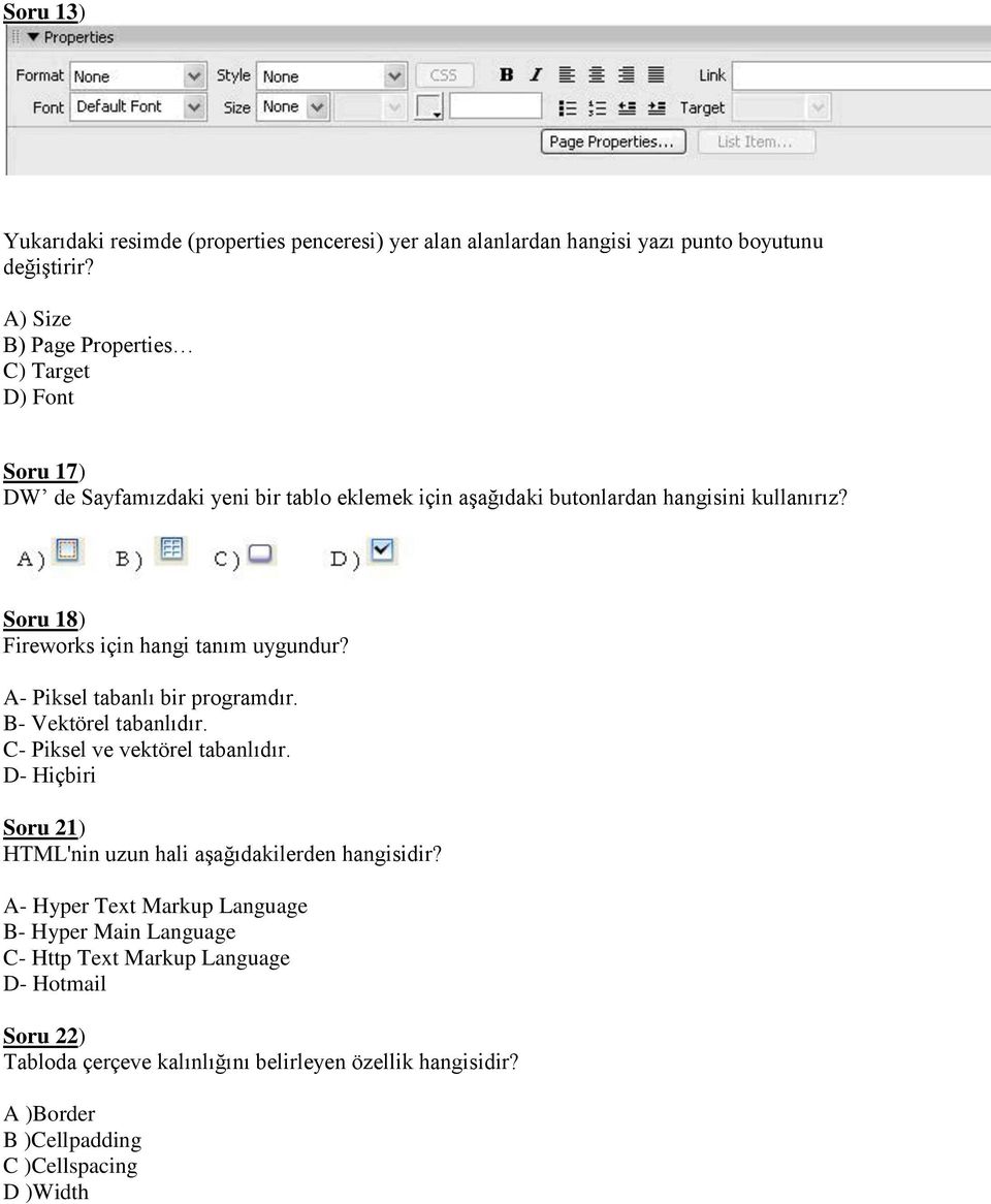 Soru 18) Fireworks için hangi tanım uygundur? A- Piksel tabanlı bir programdır. B- Vektörel tabanlıdır. C- Piksel ve vektörel tabanlıdır.