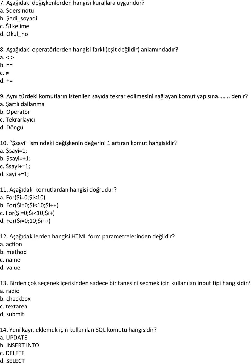 $sayi ismindeki değişkenin değerini 1 artıran komut a. $sayi=1; b. $sayi=+1; c. $sayi+=1; d. sayi +=1; 11. Aşağıdaki komutlardan hangisi doğrudur? a. For($i=0;$i<10) b. For($i=0;$i<10;$i++) c.