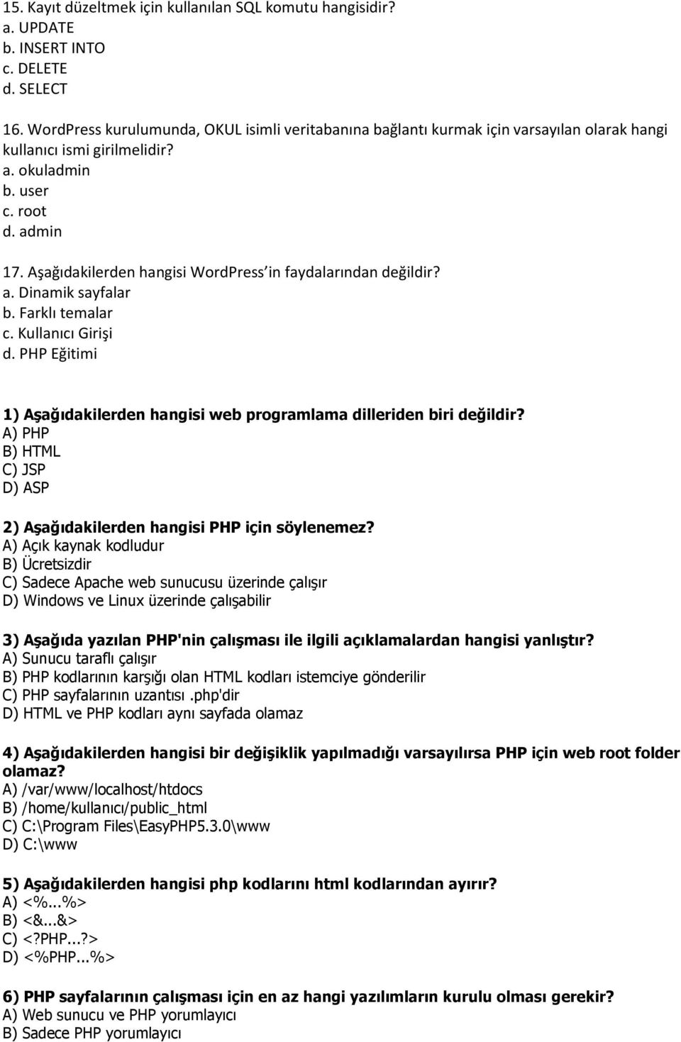 Aşağıdakilerden hangisi WordPress in faydalarından değildir? a. Dinamik sayfalar b. Farklı temalar c. Kullanıcı Girişi d.