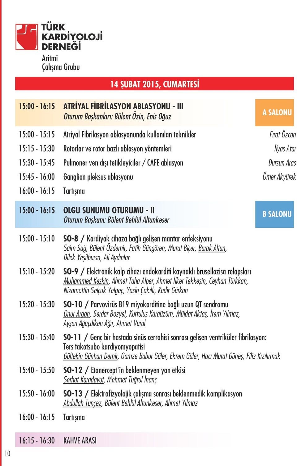 ablasyonu Ömer Akyürek 16:00-16:15 Tartışma 15:00-16:15 OLGU SUNUMU OTURUMU - II Oturum Başkanı: Bülent Behlül Altunkeser B SALONU 15:00-15:10 SO-8 / Kardiyak cihaza bağlı gelişen mantar enfeksiyonu