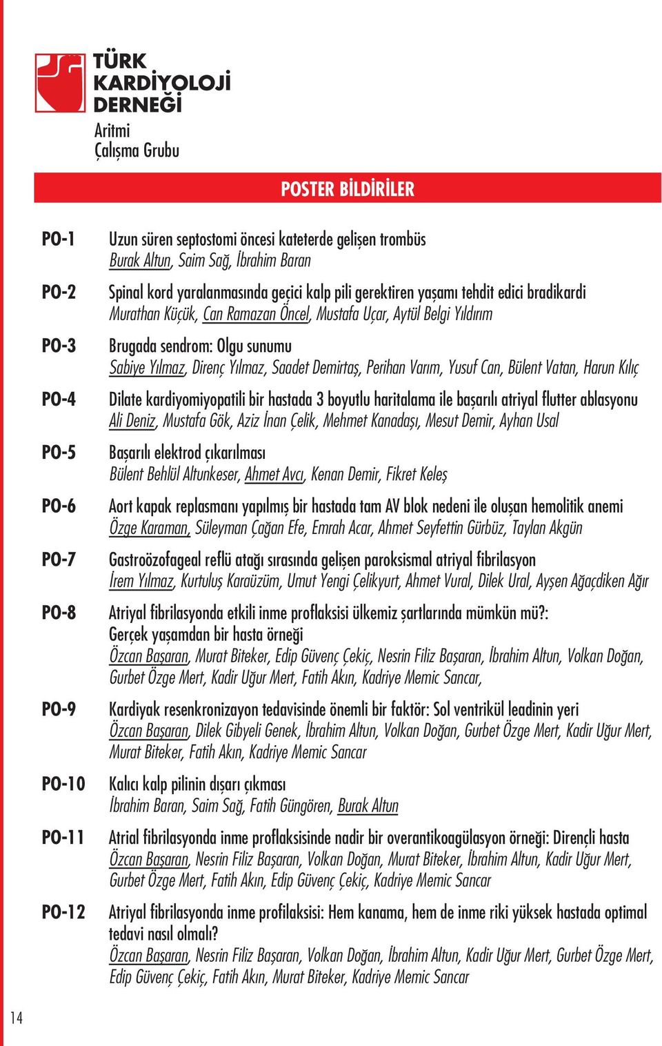 Direnç Yılmaz, Saadet Demirtaş, Perihan Varım, Yusuf Can, Bülent Vatan, Harun Kılıç Dilate kardiyomiyopatili bir hastada 3 boyutlu haritalama ile başarılı atriyal flutter ablasyonu Ali Deniz, Mustafa