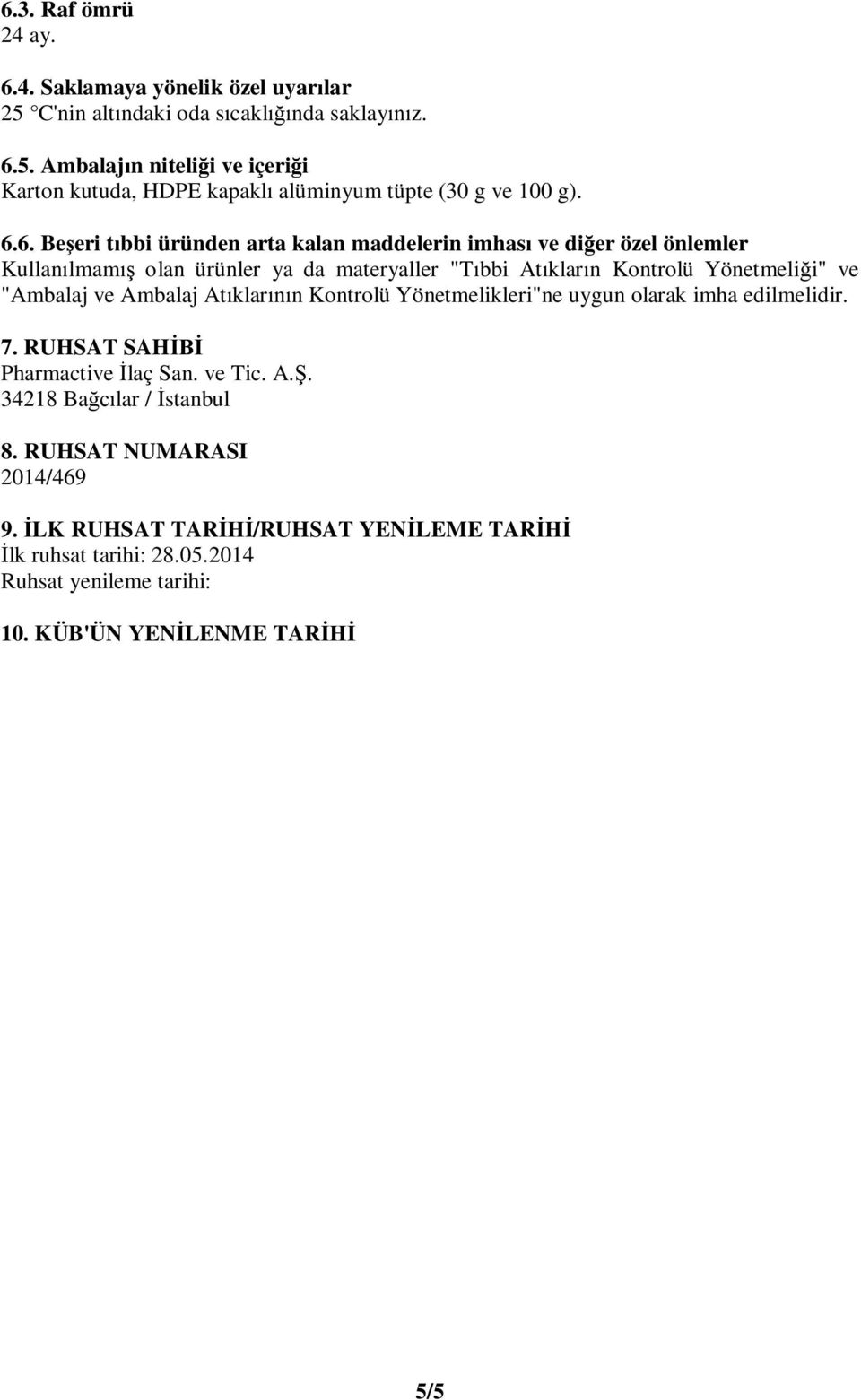 "Ambalaj ve Ambalaj Atıklarının Kontrolü Yönetmelikleri"ne uygun olarak imha edilmelidir. 7. RUHSAT SAHİBİ Pharmactive İlaç San. ve Tic. A.Ş. 34218 Bağcılar / İstanbul 8.