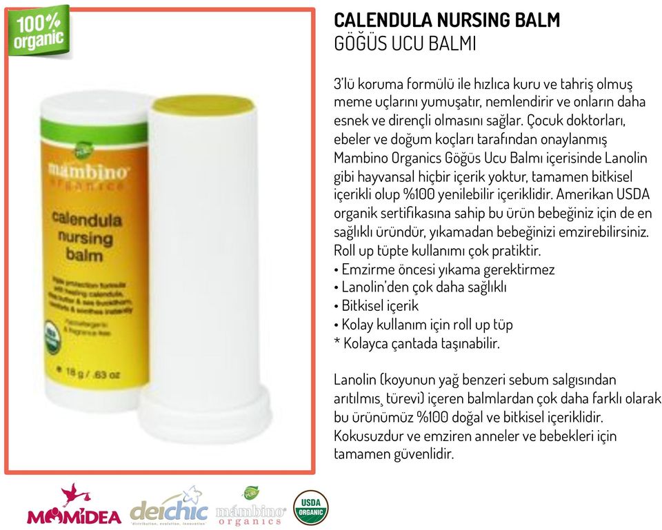 yenilebilir içeriklidir. Amerikan USDA organik sertifikasına sahip bu ürün bebeğiniz için de en sağlıklı üründür, yıkamadan bebeğinizi emzirebilirsiniz. Roll up tüpte kullanımı çok pratiktir.