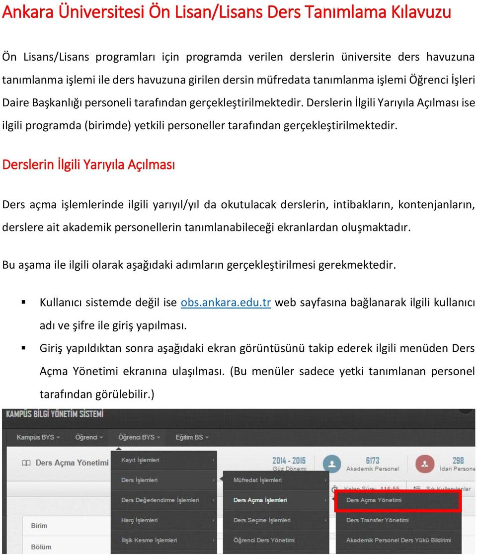 Derslerin İlgili Yarıyıla Açılması ise ilgili programda (birimde) yetkili personeller tarafından gerçekleştirilmektedir.