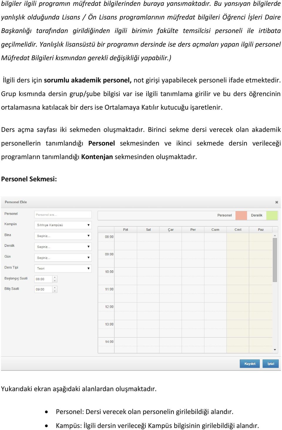 ile irtibata geçilmelidir. Yanlışlık lisansüstü bir programın dersinde ise ders açmaları yapan ilgili personel Müfredat Bilgileri kısmından gerekli değişikliği yapabilir.