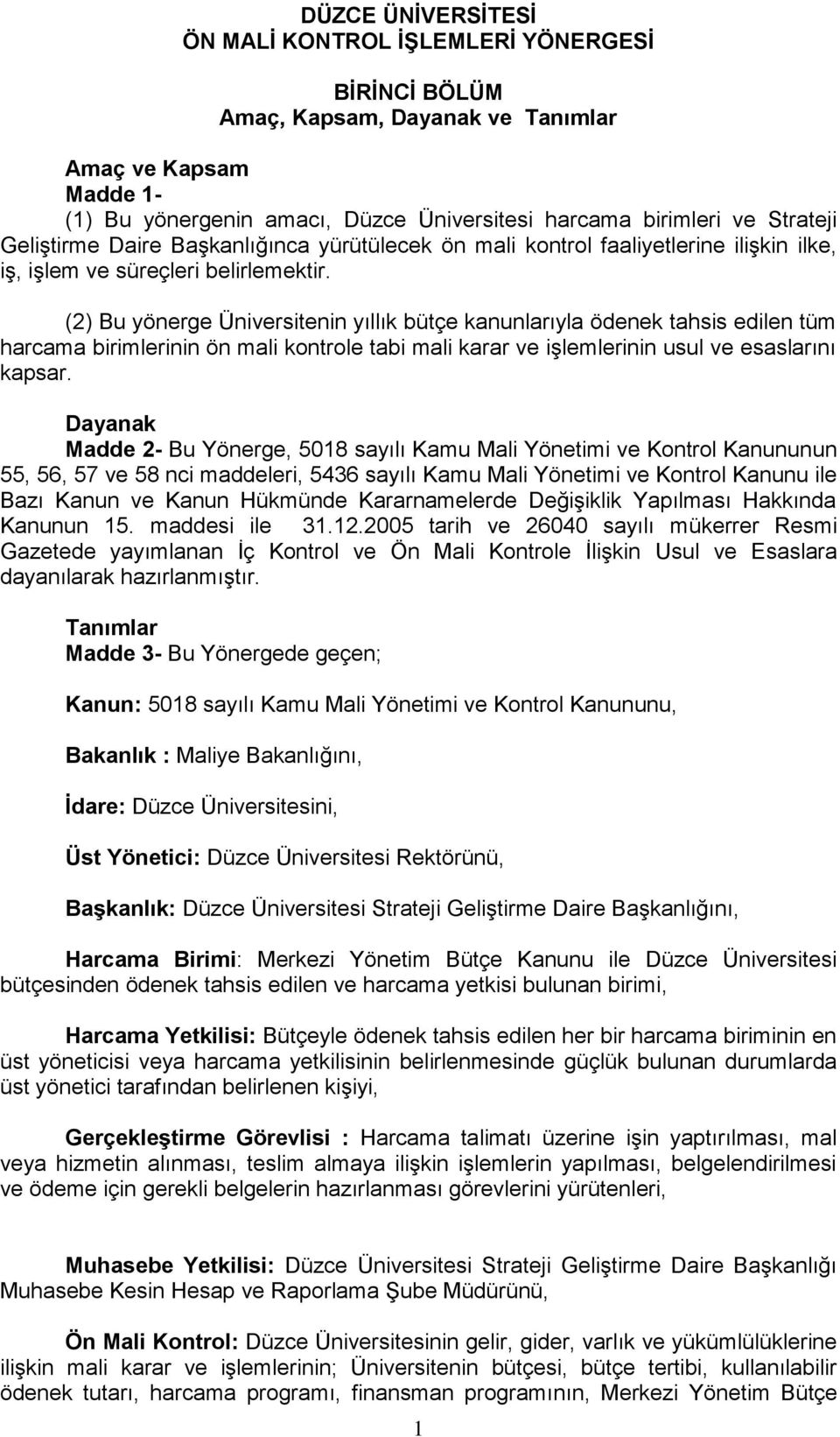 (2) Bu yönerge Üniversitenin yıllık bütçe kanunlarıyla ödenek tahsis edilen tüm harcama birimlerinin ön mali kontrole tabi mali karar ve işlemlerinin usul ve esaslarını kapsar.