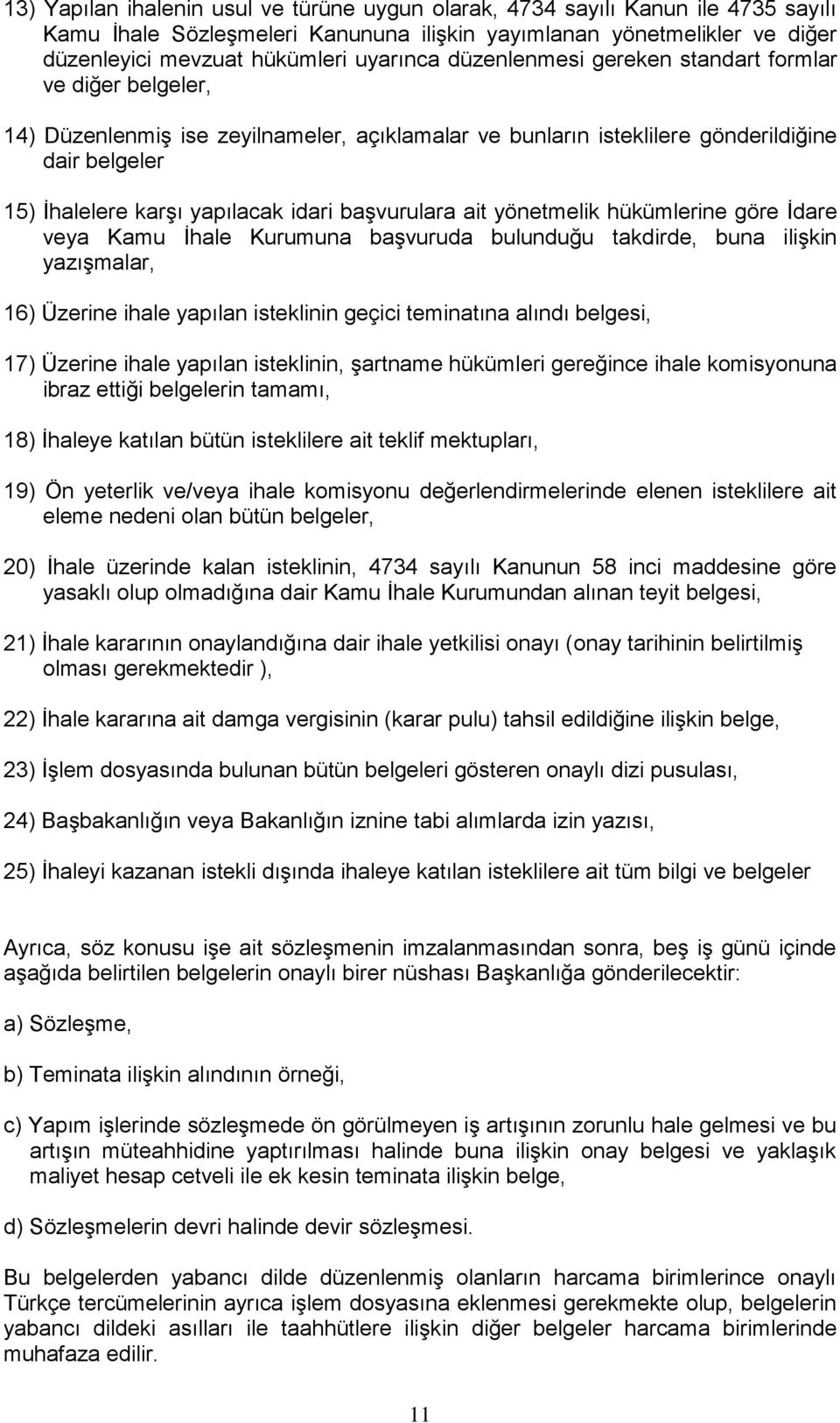 başvurulara ait yönetmelik hükümlerine göre İdare veya Kamu İhale Kurumuna başvuruda bulunduğu takdirde, buna ilişkin yazışmalar, 16) Üzerine ihale yapılan isteklinin geçici teminatına alındı