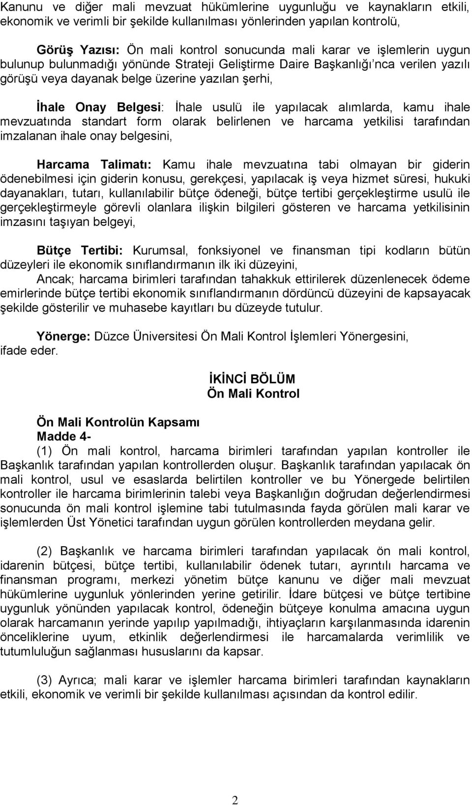 alımlarda, kamu ihale mevzuatında standart form olarak belirlenen ve harcama yetkilisi tarafından imzalanan ihale onay belgesini, Harcama Talimatı: Kamu ihale mevzuatına tabi olmayan bir giderin