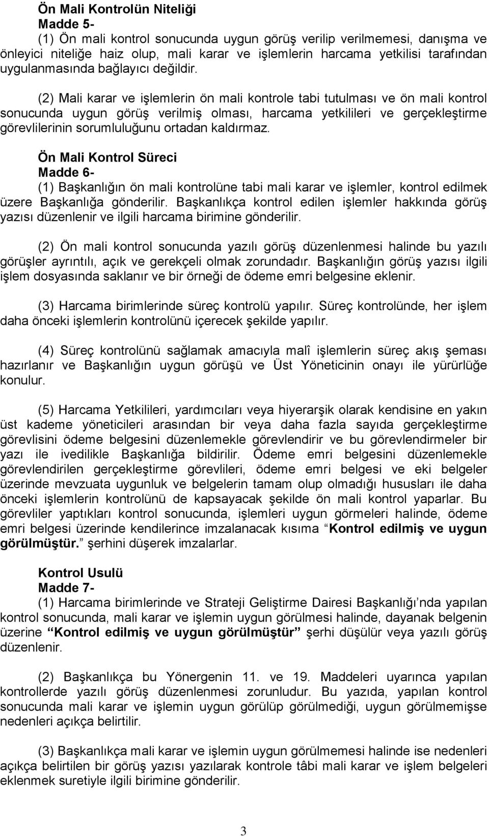 (2) Mali karar ve işlemlerin ön mali kontrole tabi tutulması ve ön mali kontrol sonucunda uygun görüş verilmiş olması, harcama yetkilileri ve gerçekleştirme görevlilerinin sorumluluğunu ortadan