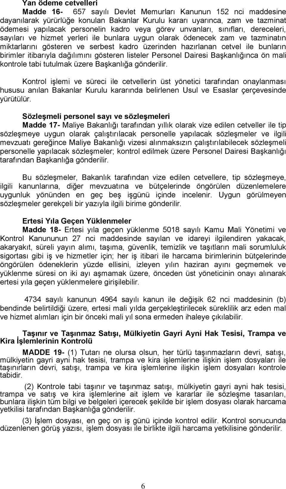 bunların birimler itibarıyla dağılımını gösteren listeler Personel Dairesi Başkanlığınca ön mali kontrole tabi tutulmak üzere Başkanlığa gönderilir.