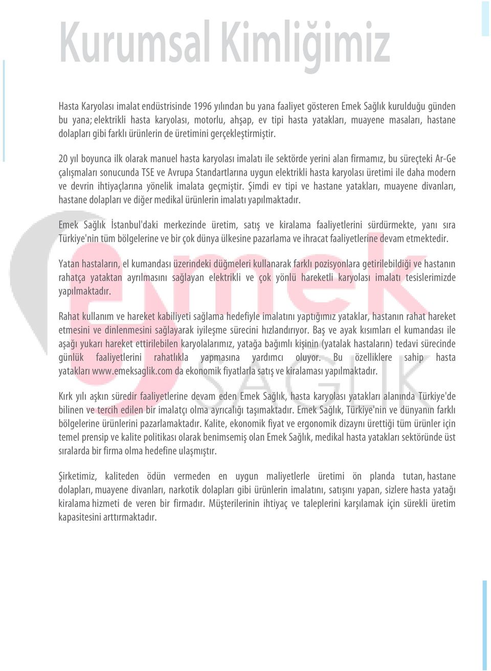 20 yıl boyunca ilk olarak manuel hasta karyolası imalatı ile sektörde yerini alan firmamız, bu süreçteki Ar-Ge çalışmaları sonucunda TSE ve Avrupa Standartlarına uygun elektrikli hasta karyolası