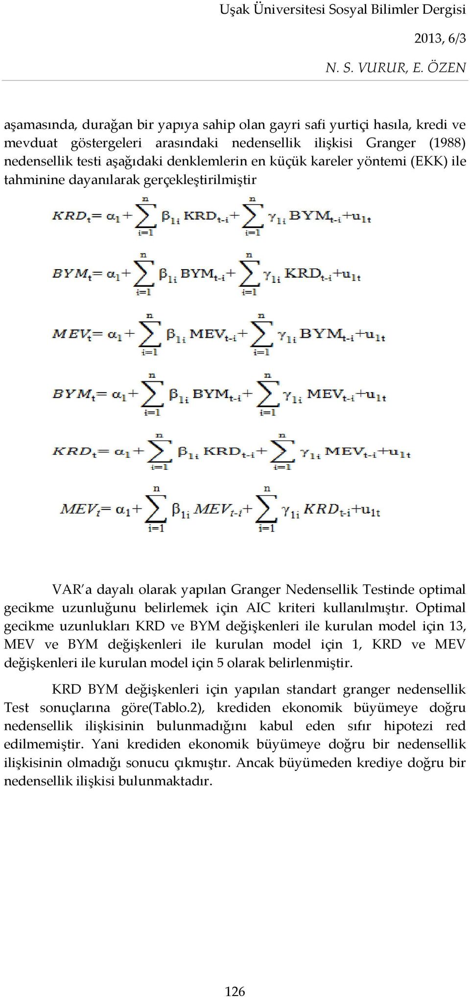 Optimal gecikme uzunlukları KRD ve BYM değişkenleri ile kurulan model için 13, MEV ve BYM değişkenleri ile kurulan model için 1, KRD ve MEV değişkenleri ile kurulan model için 5 olarak belirlenmiştir.