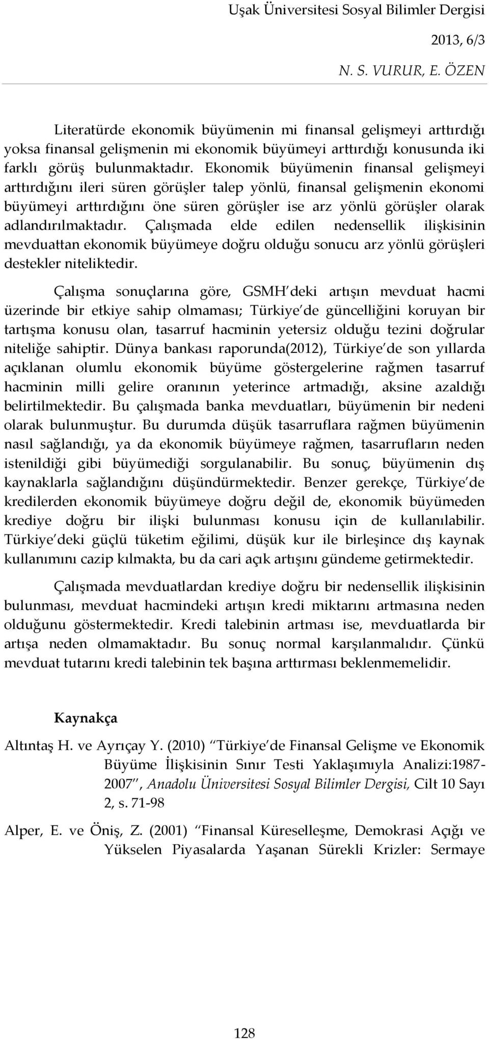 adlandırılmaktadır. Çalışmada elde edilen nedensellik ilişkisinin mevduattan ekonomik büyümeye doğru olduğu sonucu arz yönlü görüşleri destekler niteliktedir.