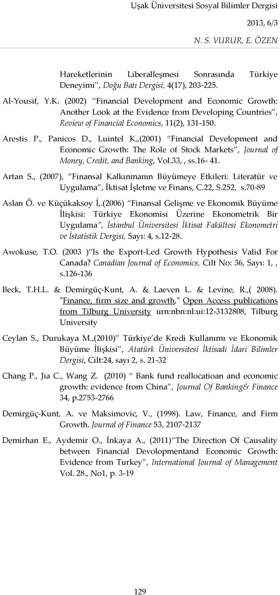 ,(2001) Financial Development and Economic Growth: The Role of Stock Markets, Journal of Money, Credit, and Banking, Vol.33,, ss.16-41. Artan S.