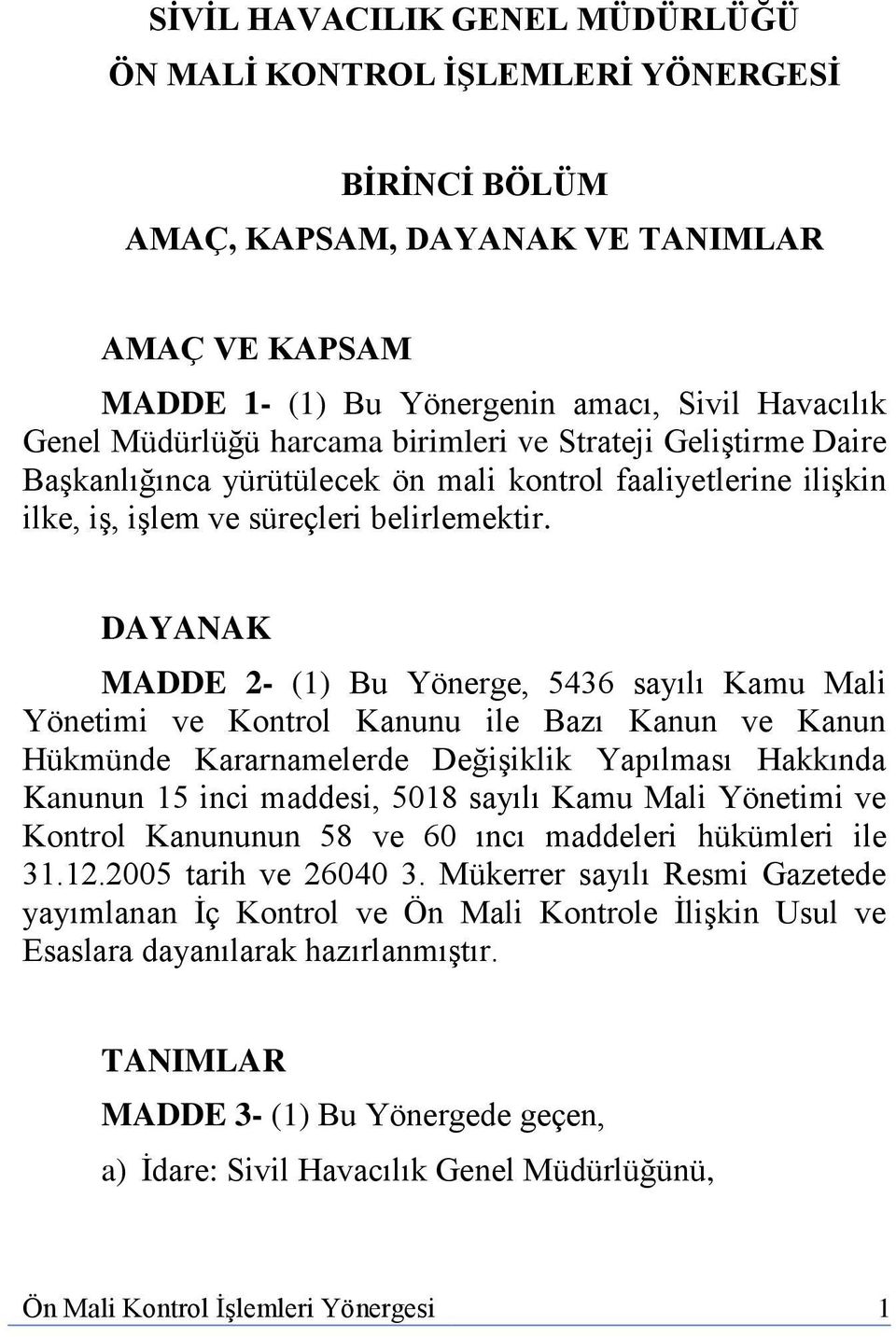 DAYANAK MADDE 2- (1) Bu Yönerge, 5436 sayılı Kamu Mali Yönetimi ve Kontrol Kanunu ile Bazı Kanun ve Kanun Hükmünde Kararnamelerde Değişiklik Yapılması Hakkında Kanunun 15 inci maddesi, 5018 sayılı