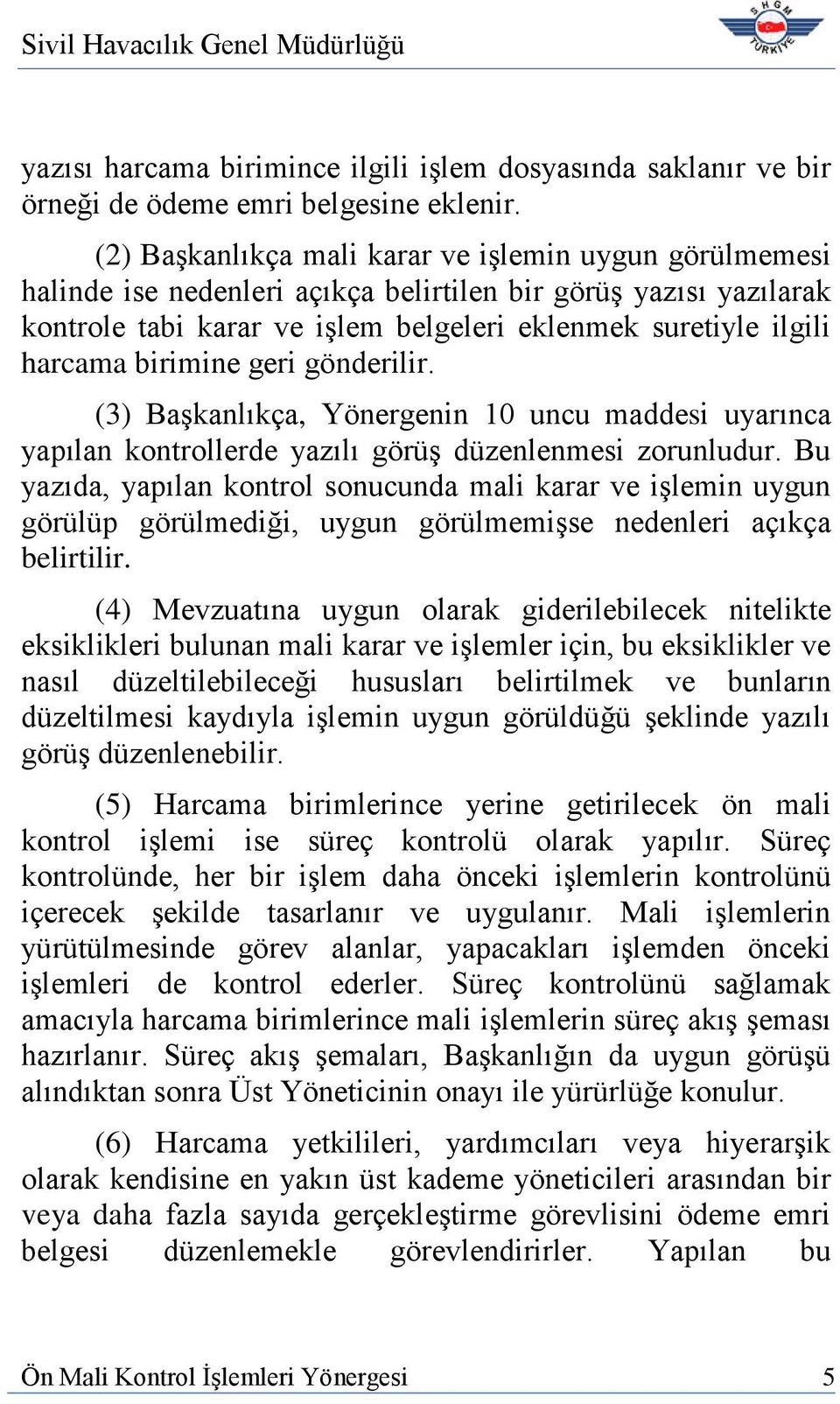 birimine geri gönderilir. (3) Başkanlıkça, Yönergenin 10 uncu maddesi uyarınca yapılan kontrollerde yazılı görüş düzenlenmesi zorunludur.