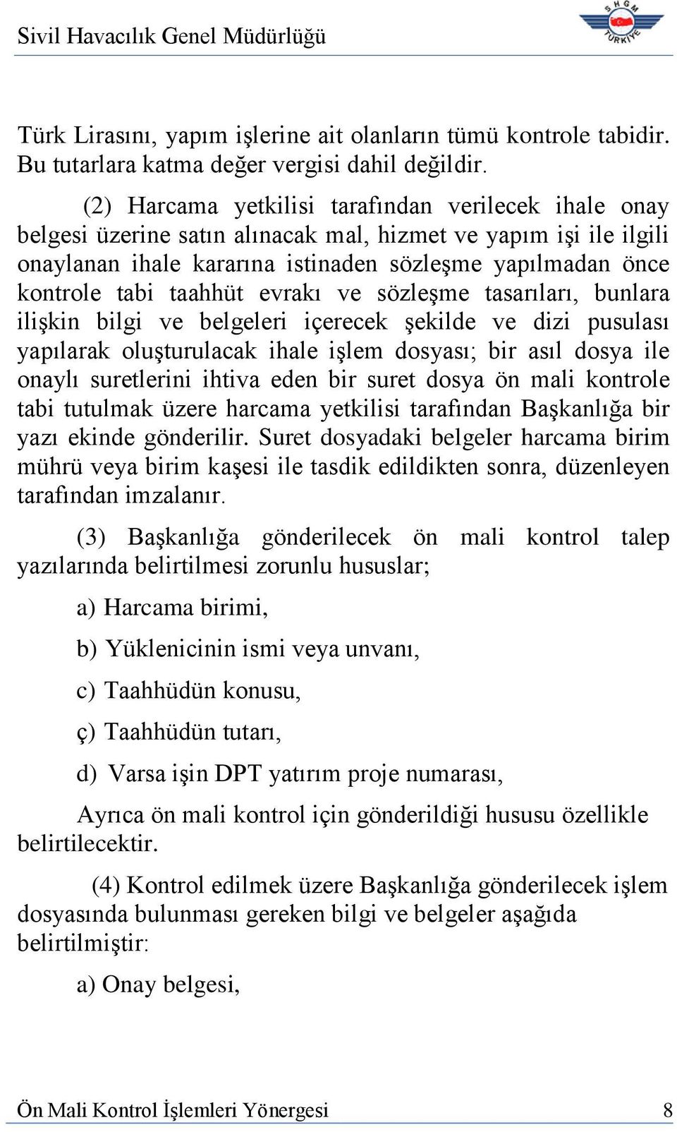 taahhüt evrakı ve sözleşme tasarıları, bunlara ilişkin bilgi ve belgeleri içerecek şekilde ve dizi pusulası yapılarak oluşturulacak ihale işlem dosyası; bir asıl dosya ile onaylı suretlerini ihtiva