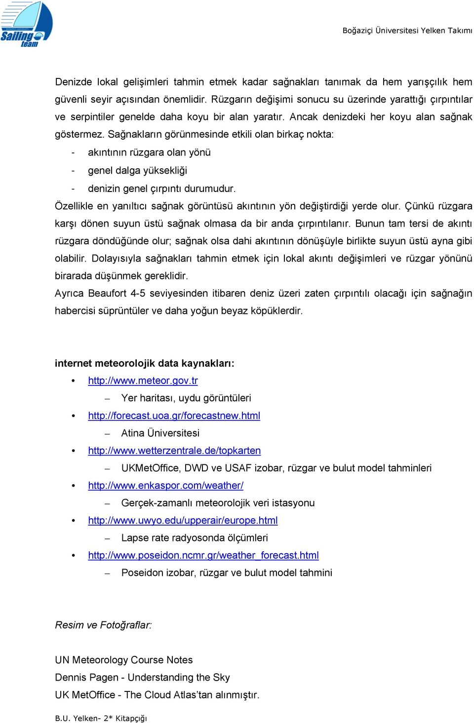 Sağnakların görünmesinde etkili olan birkaç nokta: - akıntının rüzgara olan yönü - genel dalga yüksekliği - denizin genel çırpıntı durumudur.