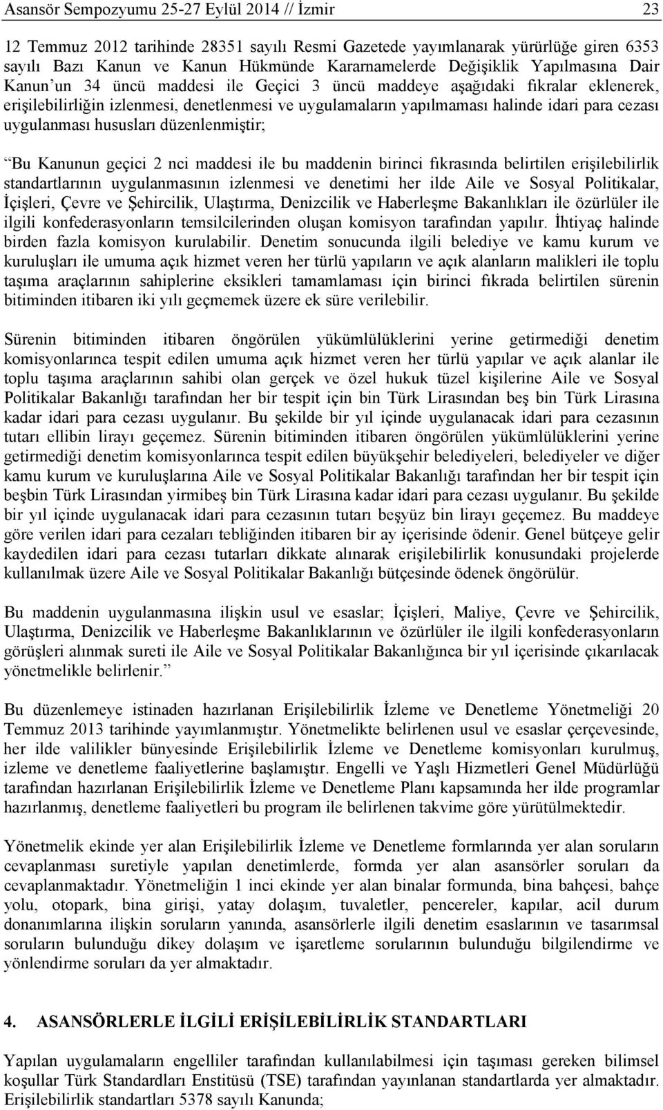 uygulanması hususları düzenlenmiştir; Bu Kanunun geçici 2 nci maddesi ile bu maddenin birinci fıkrasında belirtilen erişilebilirlik standartlarının uygulanmasının izlenmesi ve denetimi her ilde Aile