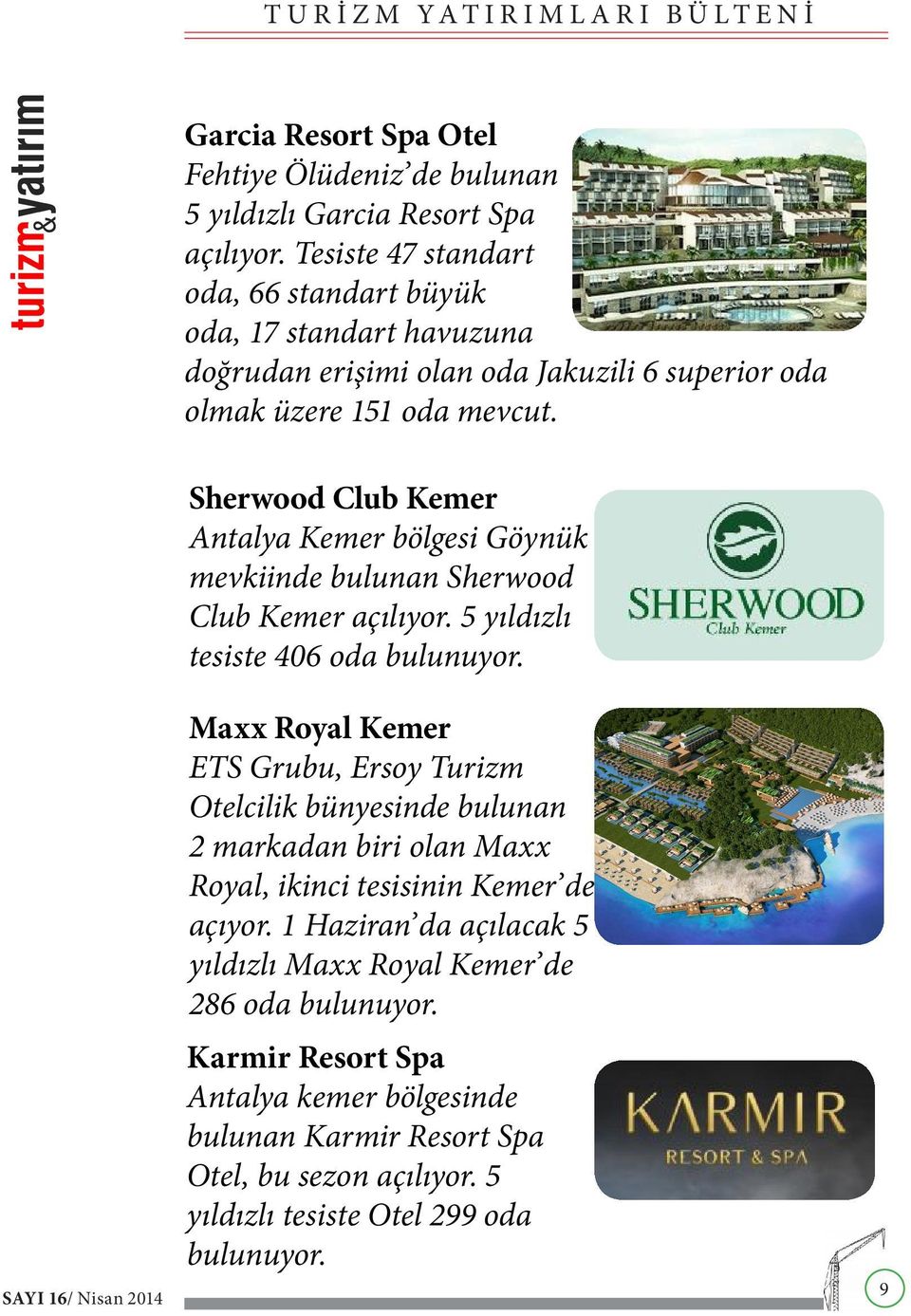 Sherwood Club Kemer Antalya Kemer bölgesi Göynük mevkiinde bulunan Sherwood Club Kemer açılıyor. 5 yıldızlı tesiste 406 oda bulunuyor.