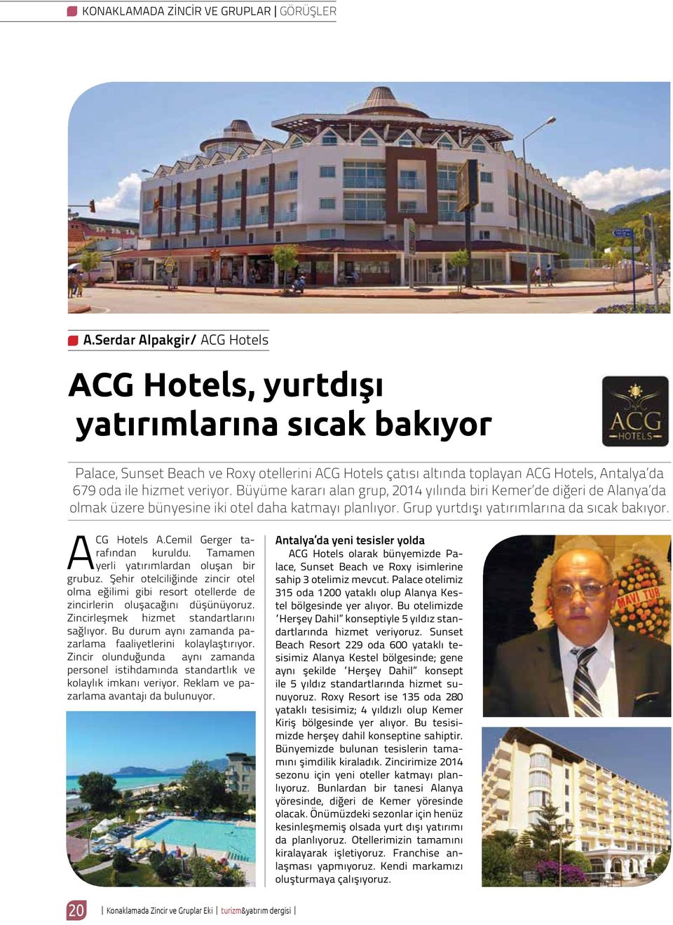 veriyor. Büyüme kararı alan grup, 2014 yılında biri Kemer de diğeri de Alanya da olmak üzere bünyesine iki otel daha katmayı planlıyor. Grup yurtdışı yatırımlarına da sıcak bakıyor. ACG Hotels A.