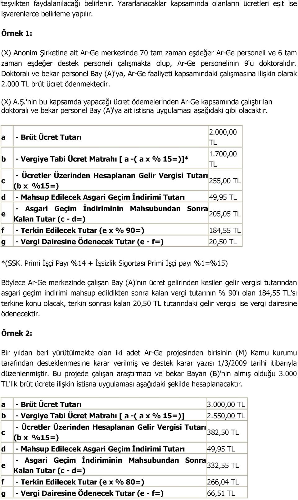 Doktoralı ve bekar personel Bay (A)'ya, Ar-Ge faaliyeti kapsamındaki çalışmasına ilişkin olarak 2.000 TL brüt ücret ödenmektedir. (X) A.Ş.