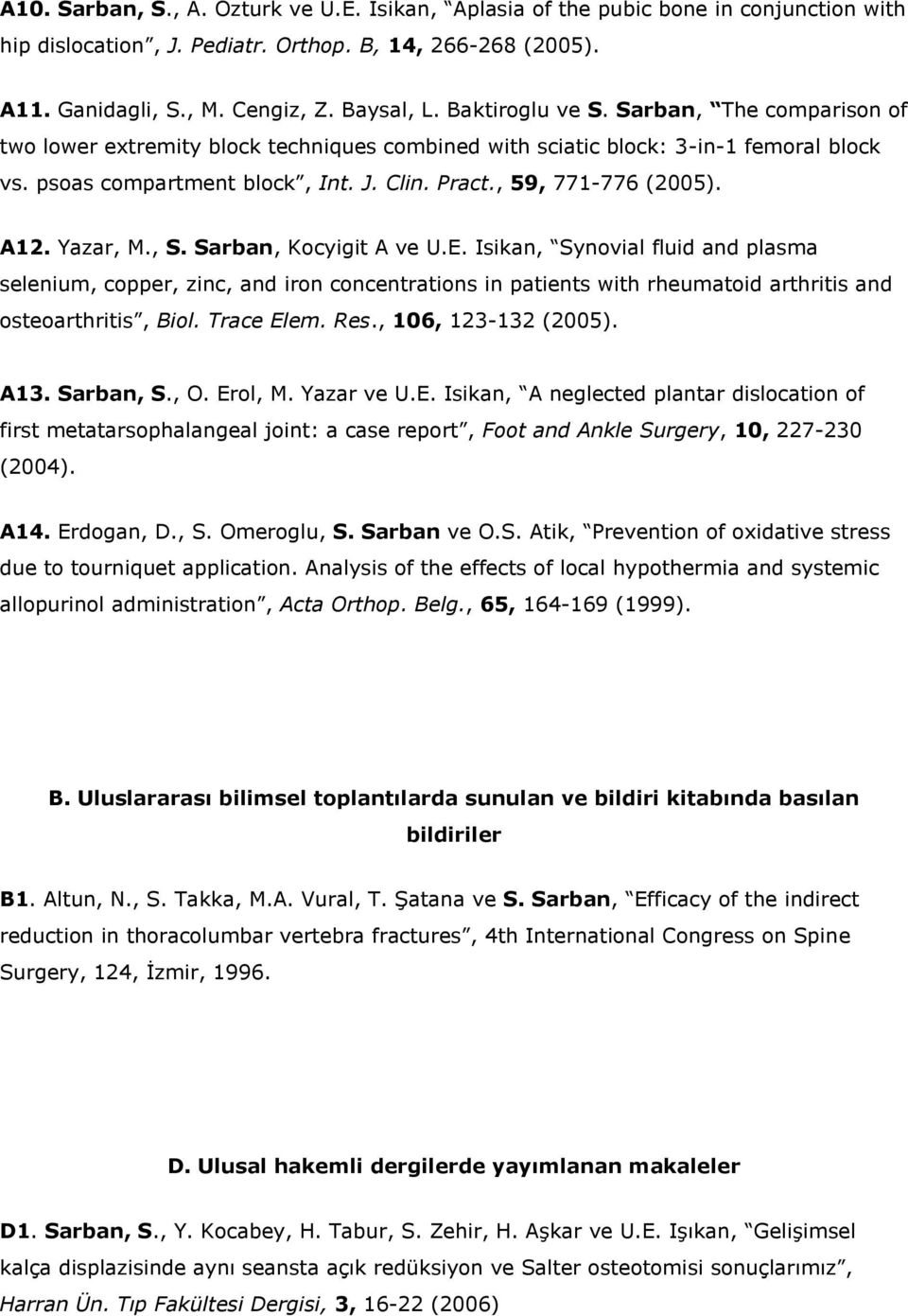 A12. Yazar, M., S. Sarban, Kocyigit A ve U.E. Isikan, Synovial fluid and plasma selenium, copper, zinc, and iron concentrations in patients with rheumatoid arthritis and osteoarthritis, Biol.