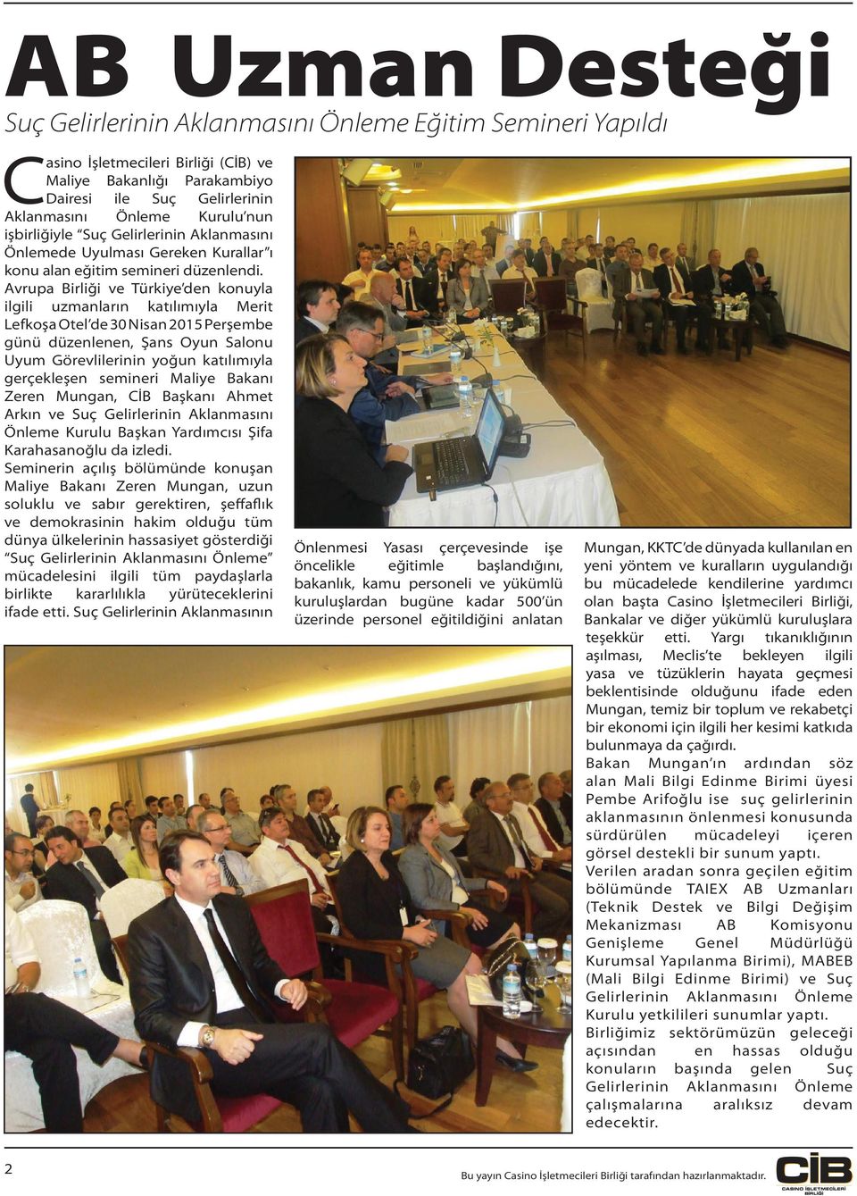 Avrupa Birliği ve Türkiye den konuyla ilgili uzmanların katılımıyla Merit Lefkoşa Otel de 30 Nisan 2015 Perşembe günü düzenlenen, Şans Oyun Salonu Uyum Görevlilerinin yoğun katılımıyla gerçekleşen