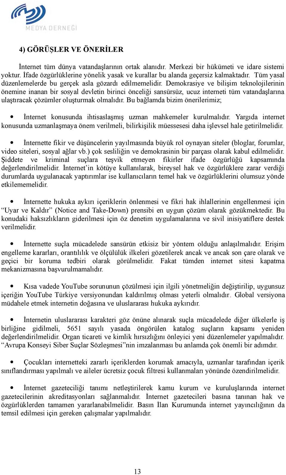 Demokrasiye ve bilişim teknolojilerinin önemine inanan bir sosyal devletin birinci önceliği sansürsüz, ucuz interneti tüm vatandaşlarına ulaştıracak çözümler oluşturmak olmalıdır.