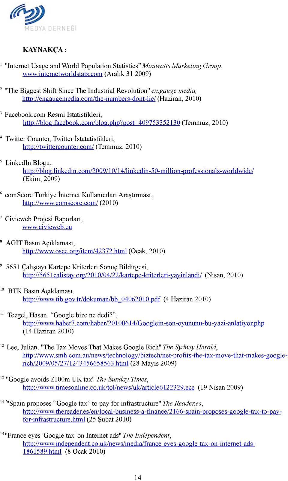 post=409753352130 (Temmuz, 2010) 4 Twitter Counter, Twitter İstatatistikleri, http://twittercounter.com/ (Temmuz, 2010) 5 LinkedIn Blogu, http://blog.linkedin.