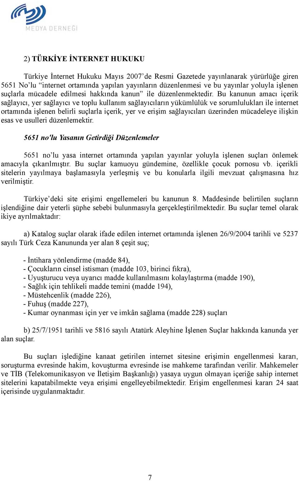 Bu kanunun amacı içerik sağlayıcı, yer sağlayıcı ve toplu kullanım sağlayıcıların yükümlülük ve sorumlulukları ile internet ortamında işlenen belirli suçlarla içerik, yer ve erişim sağlayıcıları