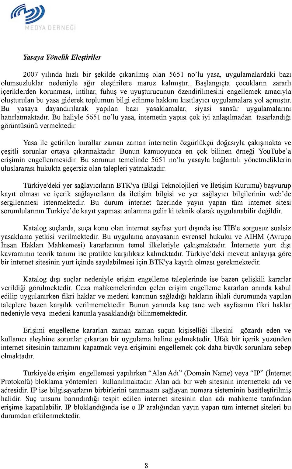 uygulamalara yol açmıştır. Bu yasaya dayandırılarak yapılan bazı yasaklamalar, siyasi sansür uygulamalarını hatırlatmaktadır.