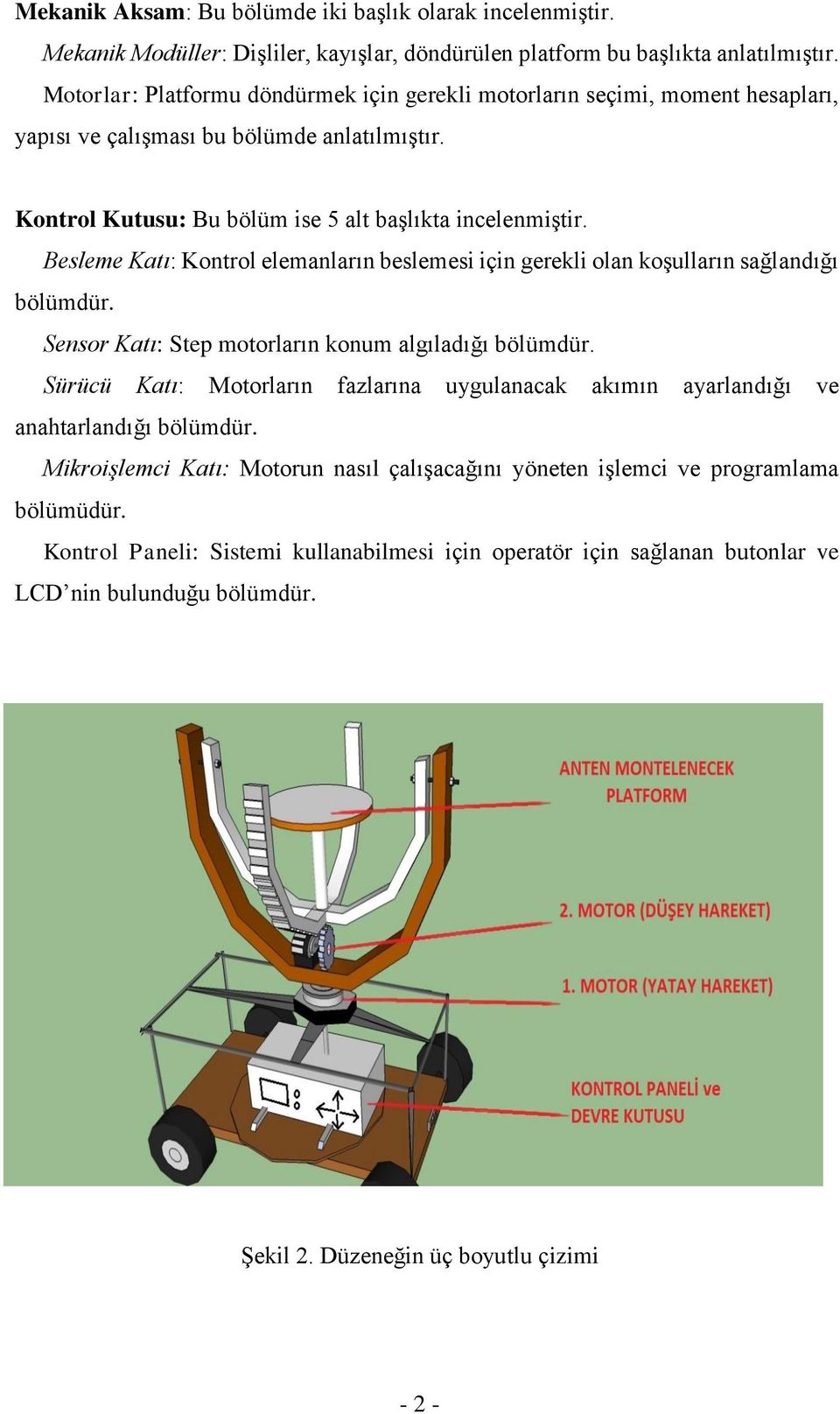 Besleme Katı: Kontrol elemanların beslemesi için gerekli olan koşulların sağlandığı bölümdür. Sensor Katı: Step motorların konum algıladığı bölümdür.