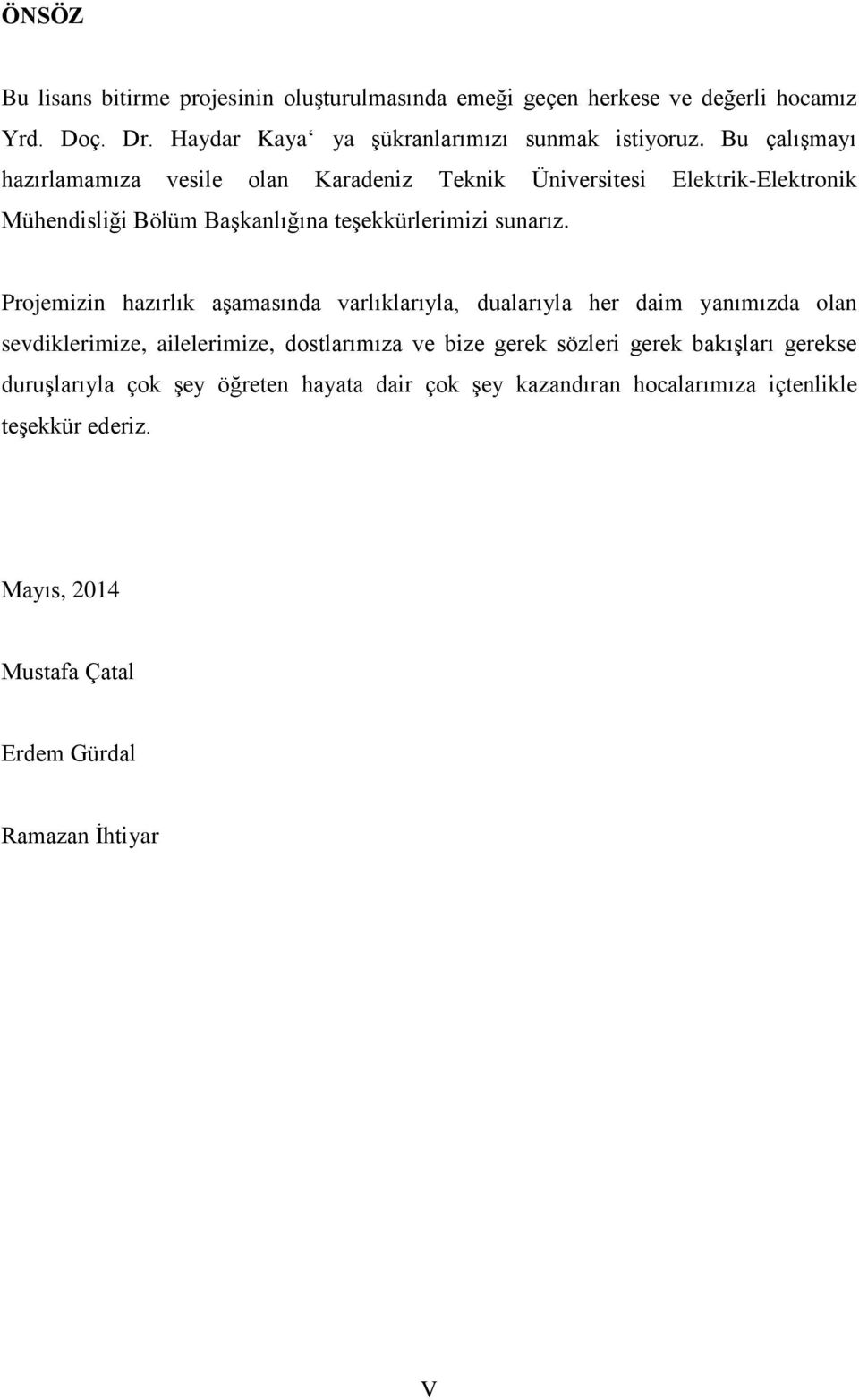 Projemizin hazırlık aşamasında varlıklarıyla, dualarıyla her daim yanımızda olan sevdiklerimize, ailelerimize, dostlarımıza ve bize gerek sözleri gerek