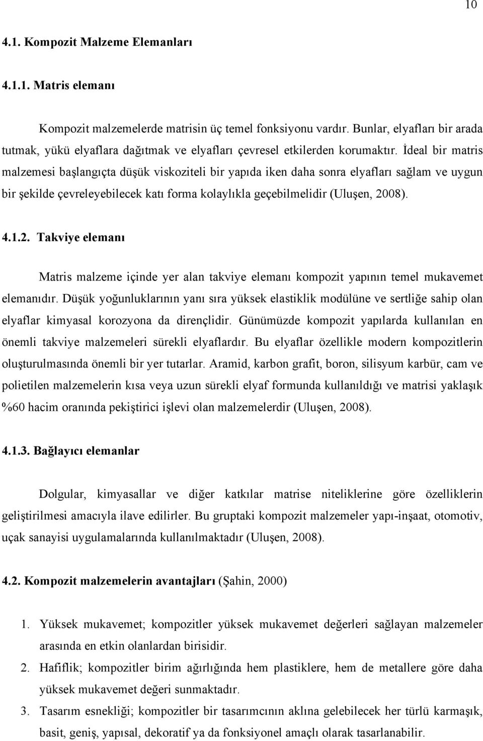 İdeal bir matris malzemesi başlangıçta düşük viskoziteli bir yapıda iken daha sonra elyafları sağlam ve uygun bir şekilde çevreleyebilecek katı forma kolaylıkla geçebilmelidir (Uluşen, 20