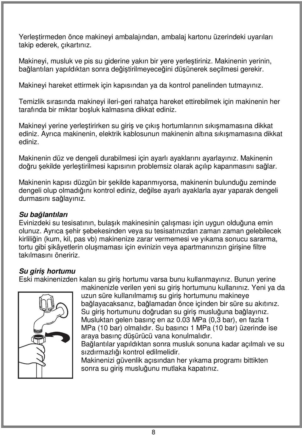 Temizlik sırasında makineyi ileri-geri rahatça hareket ettirebilmek için makinenin her tarafında bir miktar boşluk kalmasına dikkat ediniz.