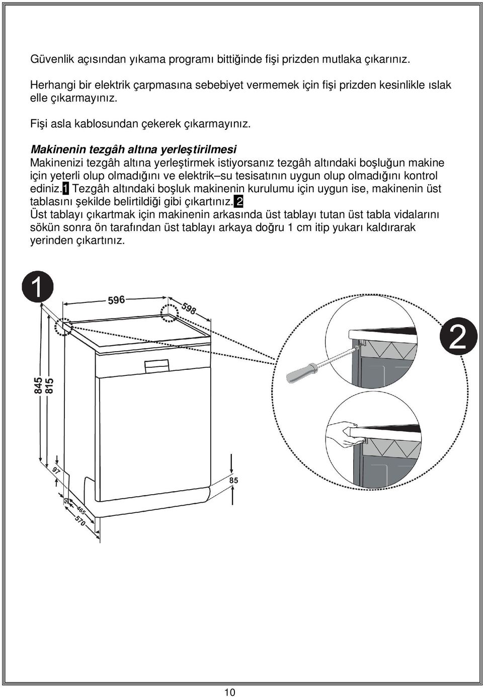 Makinenin tezgâh altına yerleştirilmesi Makinenizi tezgâh altına yerleştirmek istiyorsanız tezgâh altındaki boşluğun makine için yeterli olup olmadığını ve elektrik su tesisatının uygun