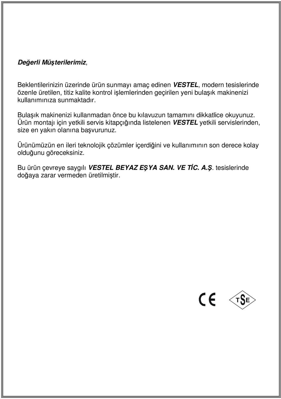 Ürün montajı için yetkili servis kitapçığında listelenen VESTEL yetkili servislerinden, size en yakın olanına başvurunuz.