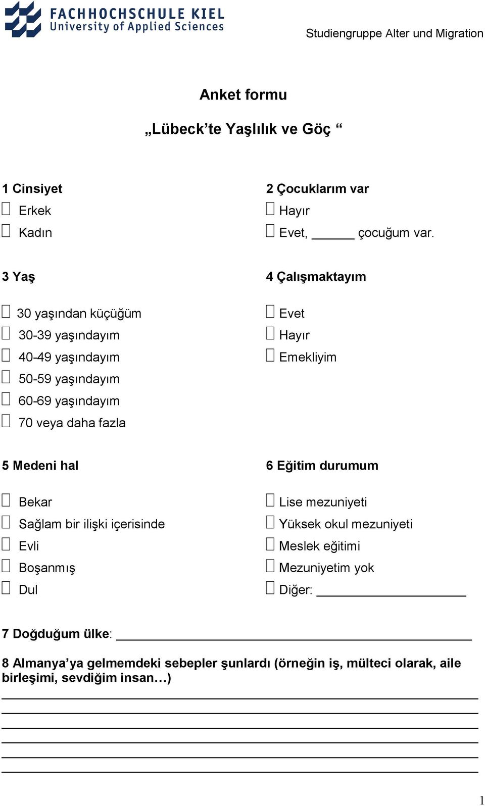 Emekliyim 5 Medeni hal 6 Eğitim durumum Bekar Sağlam bir ilişki içerisinde Evli Boşanmış Dul Lise mezuniyeti Yüksek okul