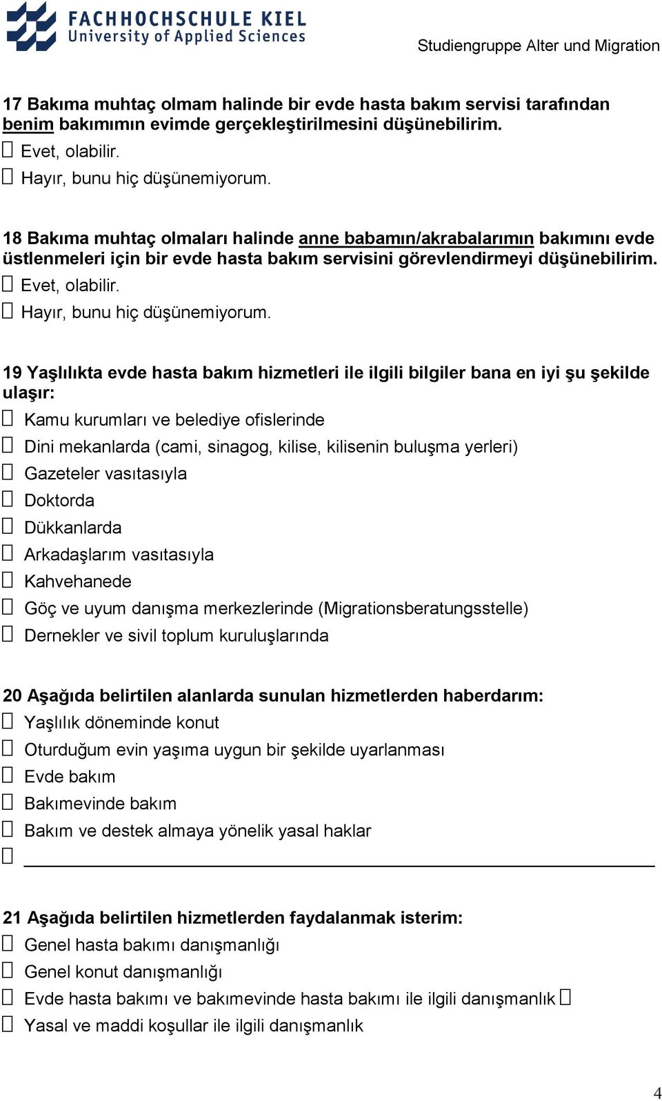 19 Yaşlılıkta evde hasta bakım hizmetleri ile ilgili bilgiler bana en iyi şu şekilde ulaşır: Kamu kurumları ve belediye ofislerinde Dini mekanlarda (cami, sinagog, kilise, kilisenin buluşma yerleri)