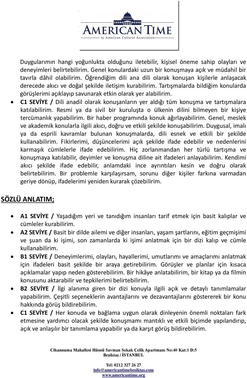 Tartışmalarda bildiğim konularda görüşlerimi açıklayıp savunarak etkin olarak yer alabilirim. C1 SEVİYE / Dili anadil olarak konuşanların yer aldığı tüm konuşma ve tartışmalara katılabilirim.