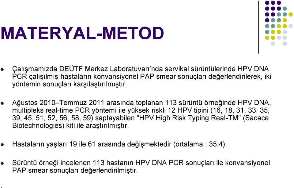 Ağustos 2010 Temmuz 2011 arasında toplanan 113 sürüntü örneğinde HPV DNA, multipleks real-time PCR yöntemi ile yüksek riskli 12 HPV tipini (16, 18, 31, 33, 35, 39, 45, 51,