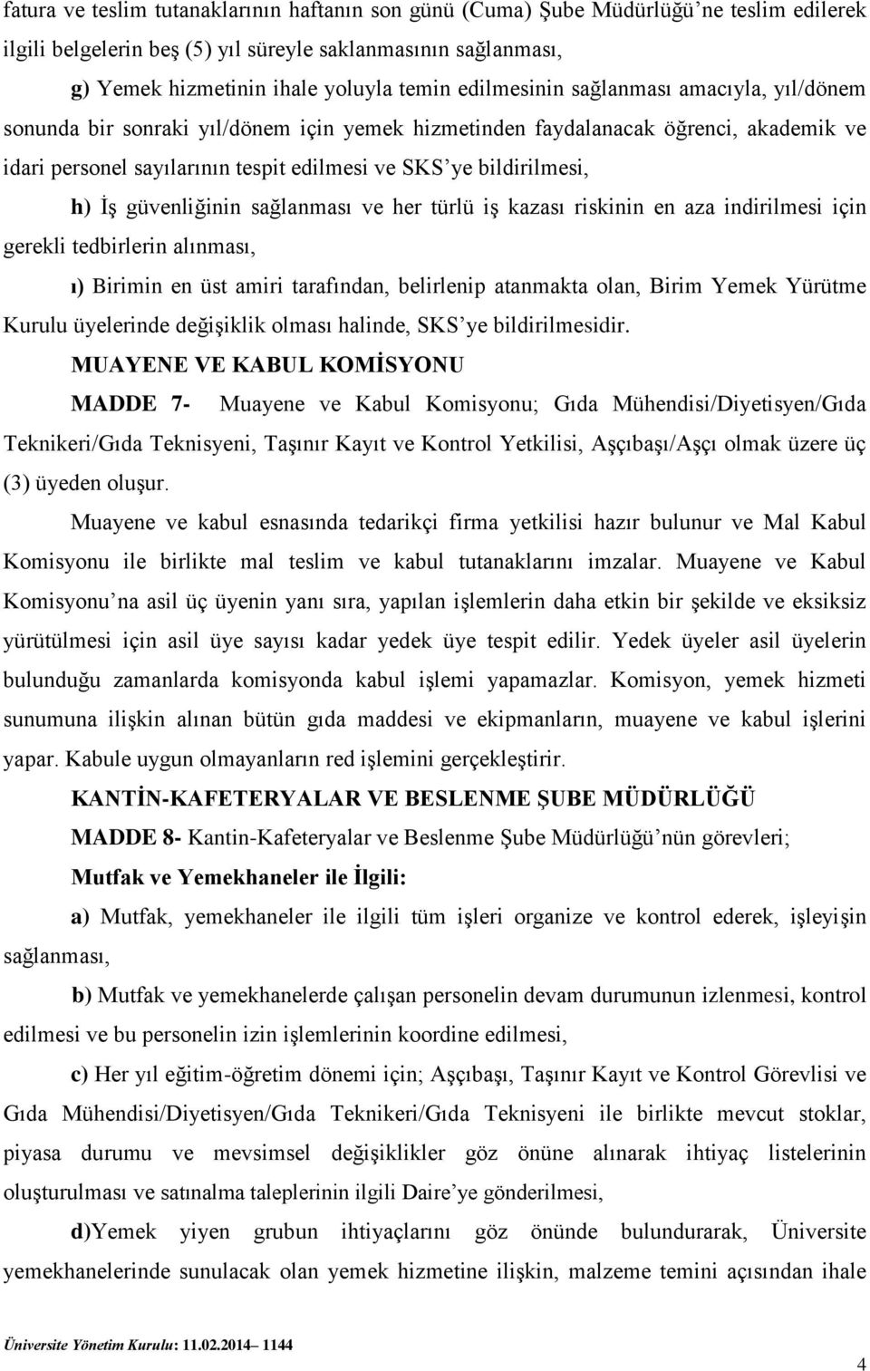 güvenliğinin sağlanması ve her türlü iş kazası riskinin en aza indirilmesi için gerekli tedbirlerin alınması, ı) Birimin en üst amiri tarafından, belirlenip atanmakta olan, Birim Yemek Yürütme Kurulu