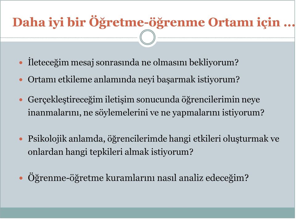 Gerçekleştireceğim iletişim sonucunda öğrencilerimin neye inanmalarını, ne söylemelerini ve ne