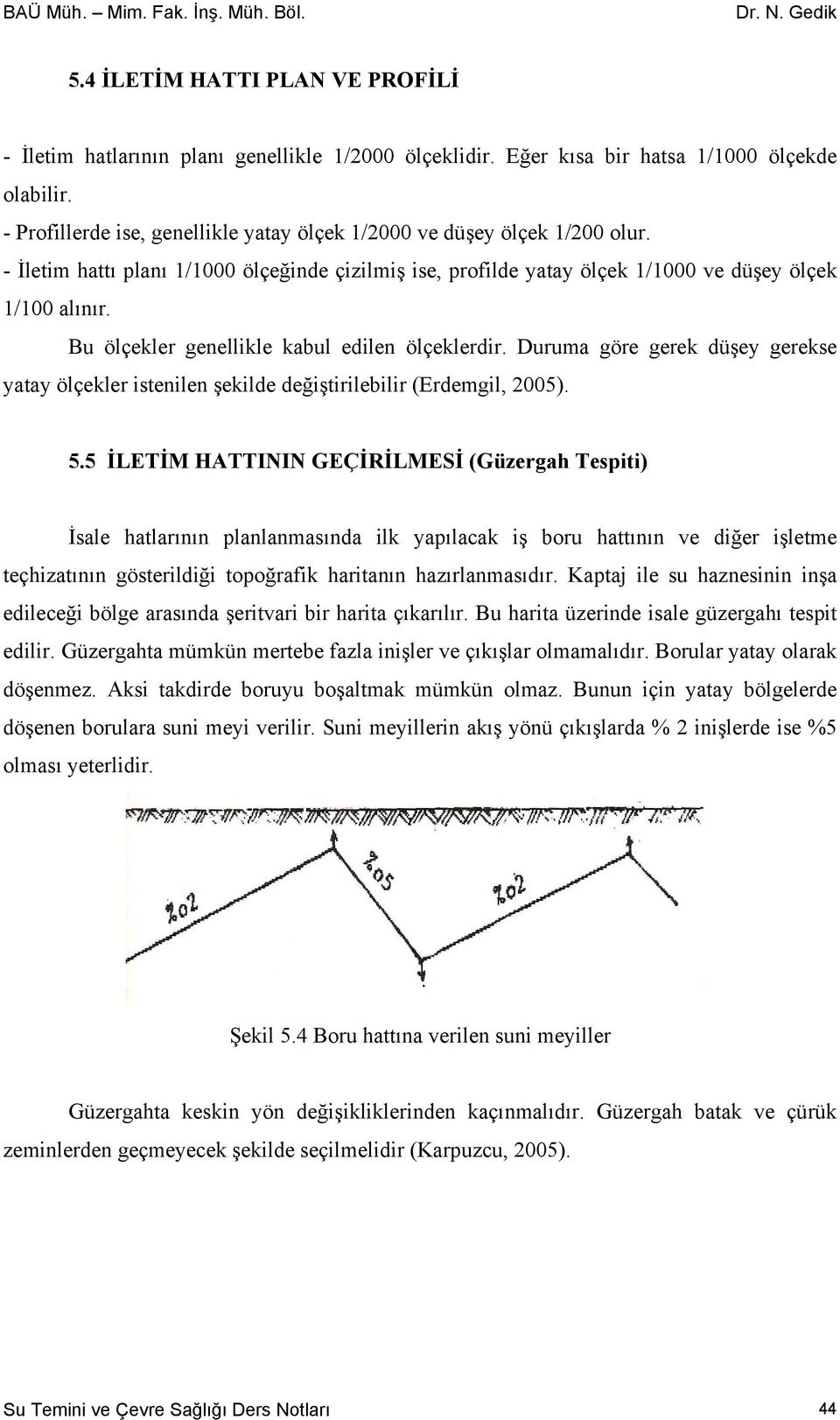 Bu ölçekler genellikle kabul edilen ölçeklerdir. Duruma göre gerek düşey gerekse yatay ölçekler istenilen şekilde değiştirilebilir (Erdemgil, 2005). 5.